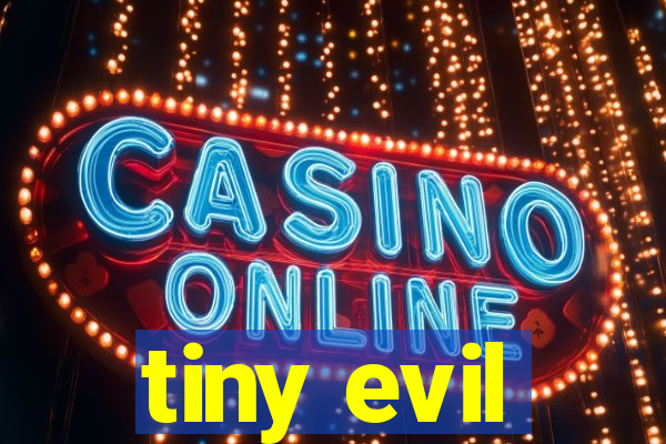 tiny evil